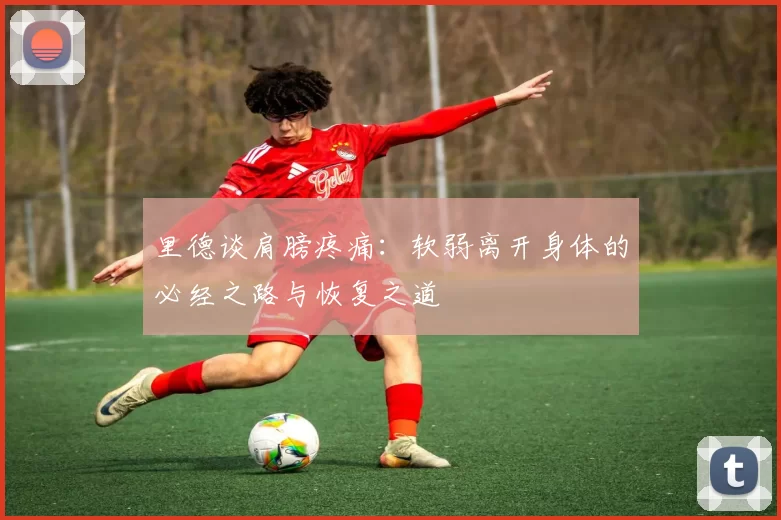 里德谈肩膀疼痛：软弱离开身体的必经之路与恢复之道